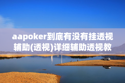 aapoker到底有没有挂透视辅助(透视)详细辅助透视教程