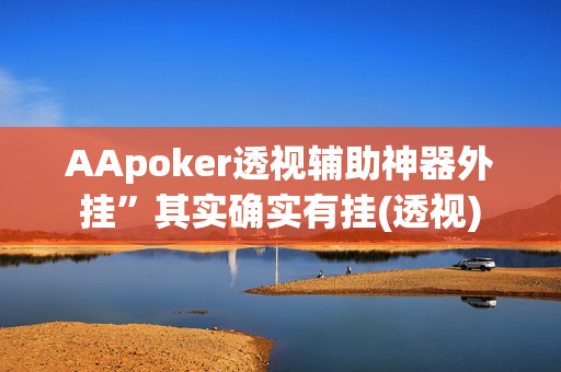 AApoker透视辅助神器外挂”其实确实有挂(透视)