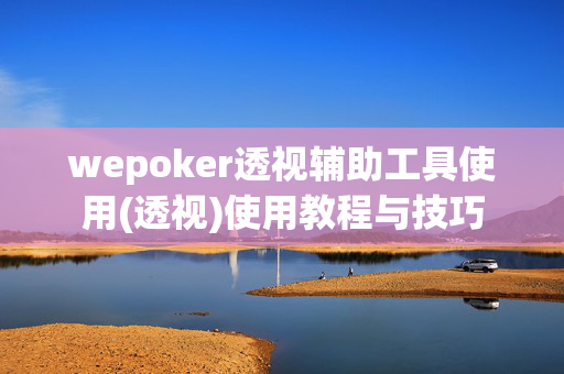 wepoker透视辅助工具使用(透视)使用教程与技巧