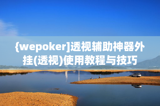 {wepoker]透视辅助神器外挂(透视)使用教程与技巧