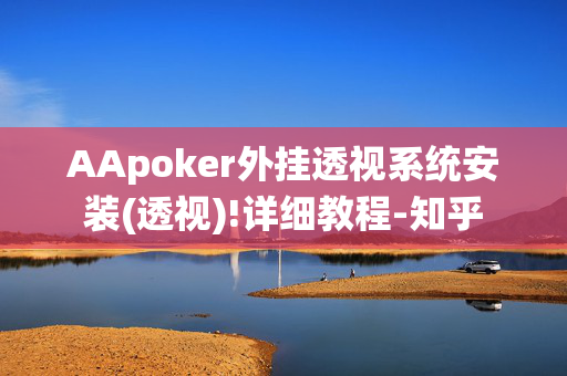 AApoker外挂透视系统安装(透视)!详细教程-知乎