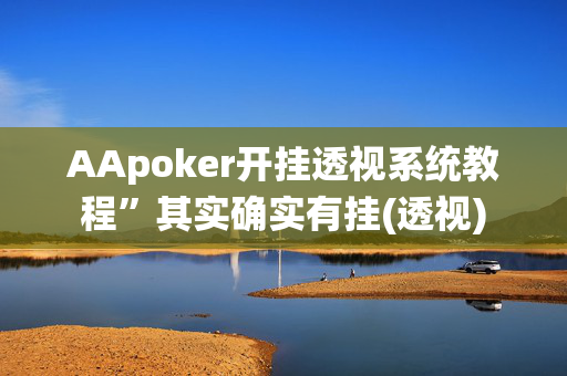 AApoker开挂透视系统教程”其实确实有挂(透视)