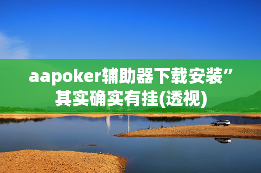 aapoker辅助器下载安装”其实确实有挂(透视)