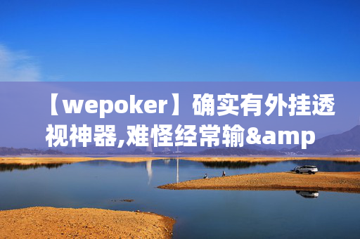 【wepoker】确实有外挂透视神器,难怪经常输&@确实有挂-知乎