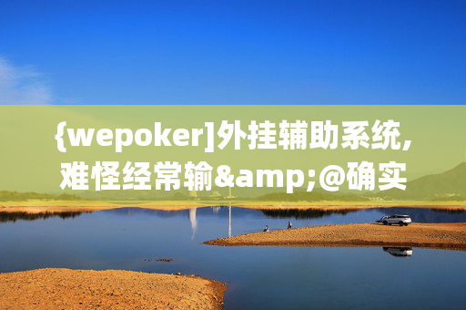 {wepoker]外挂辅助系统,难怪经常输&@确实有挂-知乎