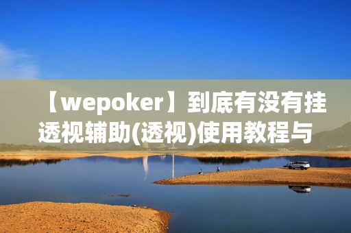 【wepoker】到底有没有挂透视辅助(透视)使用教程与技巧