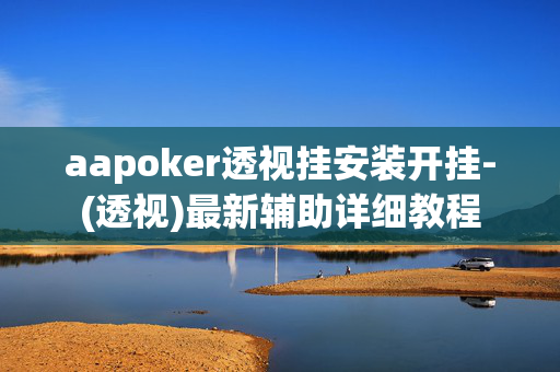 aapoker透视挂安装开挂-(透视)最新辅助详细教程