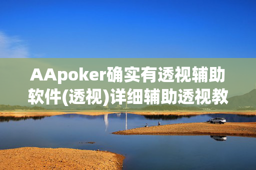 AApoker确实有透视辅助软件(透视)详细辅助透视教程