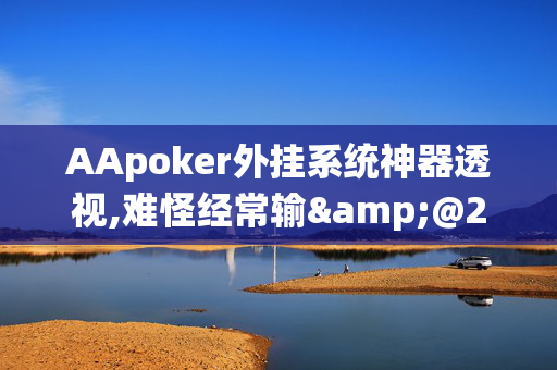 AApoker外挂系统神器透视,难怪经常输&@2024-(辅助)