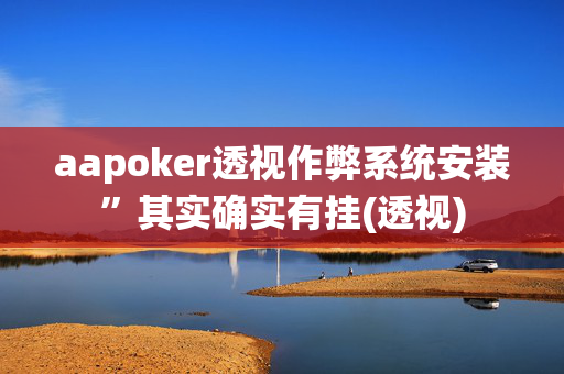 aapoker透视作弊系统安装”其实确实有挂(透视)-第1张图片-KXQV开挂