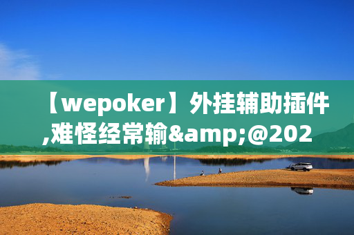 【wepoker】外挂辅助插件,难怪经常输&@2024,哔哩哔哩