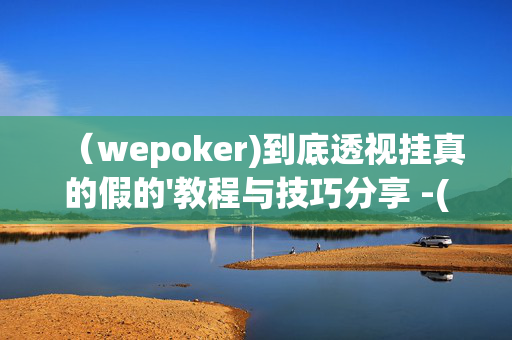 （wepoker)到底透视挂真的假的'教程与技巧分享 -(透视)