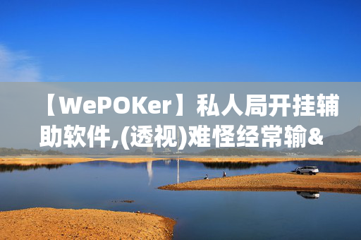 【WePOKer】私人局开挂辅助软件,(透视)难怪经常输&@2024-知乎