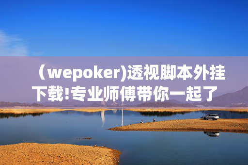 （wepoker)透视脚本外挂下载!专业师傅带你一起了解(辅助)