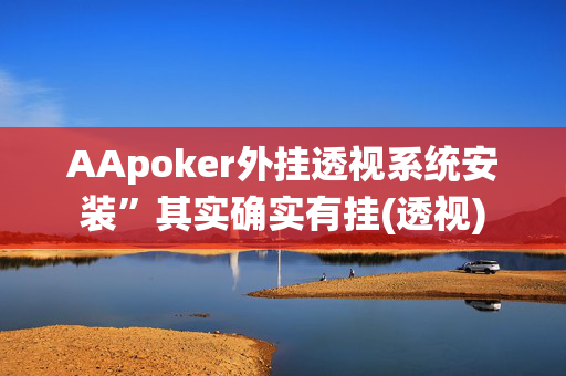 AApoker外挂透视系统安装”其实确实有挂(透视)