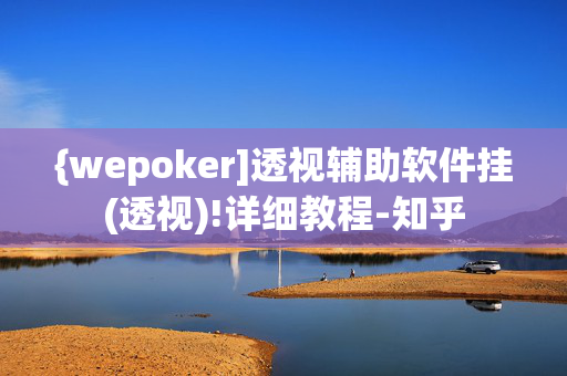 {wepoker]透视辅助软件挂(透视)!详细教程-知乎