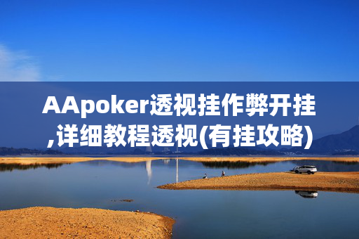 AApoker透视挂作弊开挂,详细教程透视(有挂攻略)