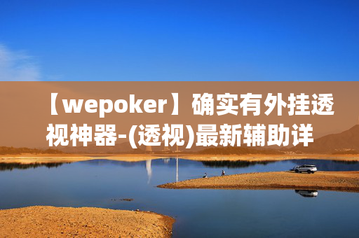 【wepoker】确实有外挂透视神器-(透视)最新辅助详细教程