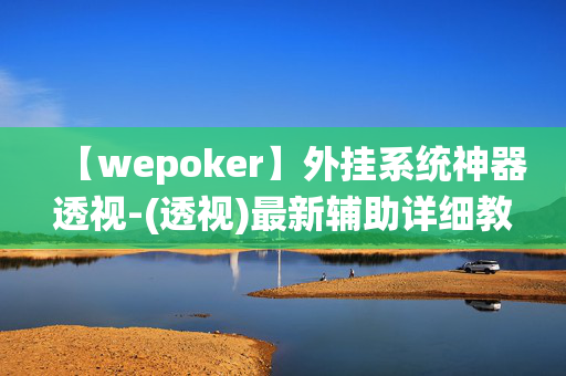 【wepoker】外挂系统神器透视-(透视)最新辅助详细教程